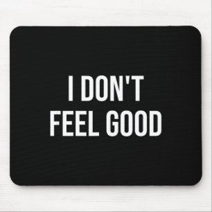 I Don't Feel Good  Mouse Pad
