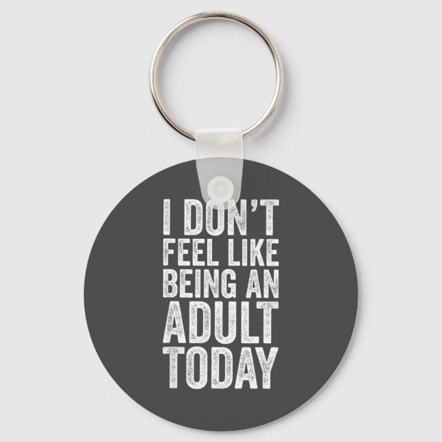 I Don't Feel Like Being An Adult Today Sarcastic  Keychain (Front)