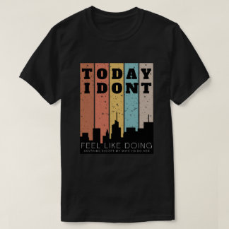 I Don't Feel Like Doing Anything Except My Wife T-Shirt