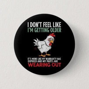 I Dont Feel Like Im Getting Older Its More Like Wa Button