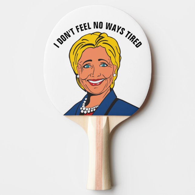 I DON'T FEEL NO WAYS TIRED HILLARY PING PONG PADDLE (Front)