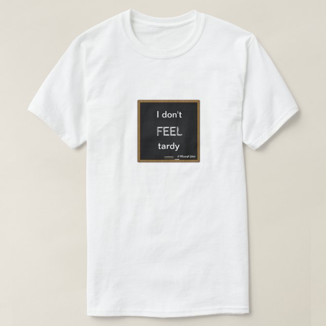 I Don't Feel Tardy - A MisterP Shirt (Design Front)
