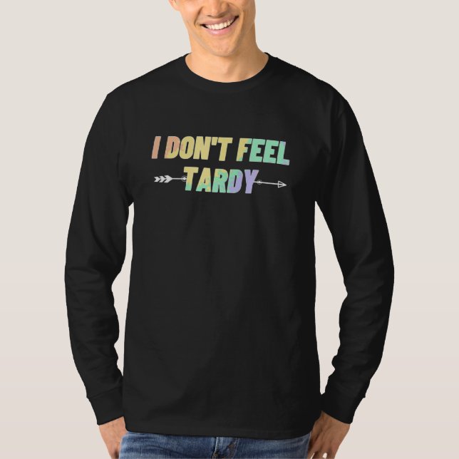 I Don't Feel Tardy  For Men Women T-Shirt (Front)