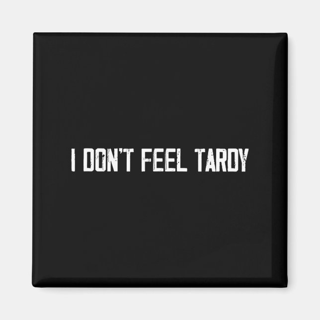 I Don't Feel Tardy Funny  Magnet (Front)