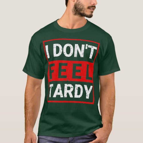 I Dont Feel Tardy Hot A Teacher Running Late Funny T_Shirt