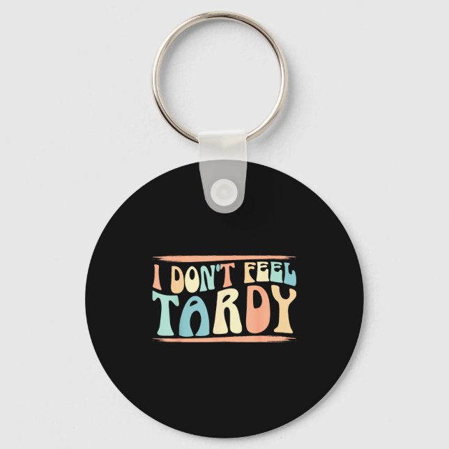I Don't Feel Tardy Tardiness Funny Sayings Distres Keychain (Front)