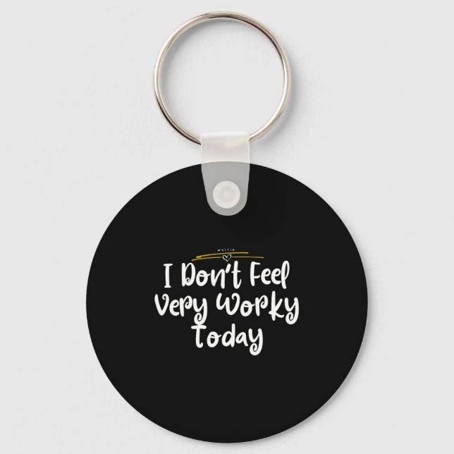 I Don't Feel Very Worky Today - Work  Keychain (Front)