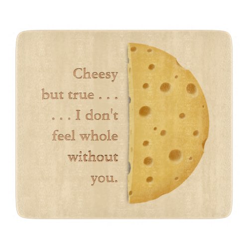 I dont feel whole without you Cheesy Love Cutting Board