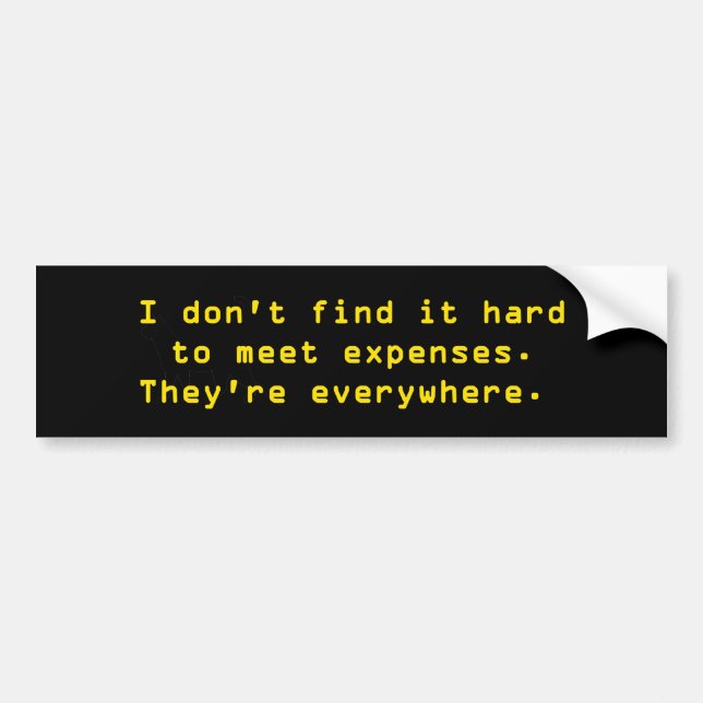 I Don't Find It Hard Expenses Bumper Sticker (Front)