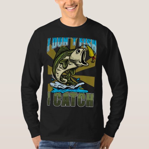 I Dont Fish I Catch  Fishing 2 T_Shirt
