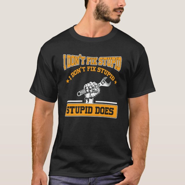 I don't fox stupid I don't fix stupid stupid does  T-Shirt (Front)