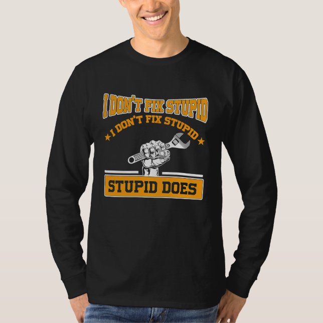 I don't fox stupid I don't fix stupid stupid does  T-Shirt (Front)