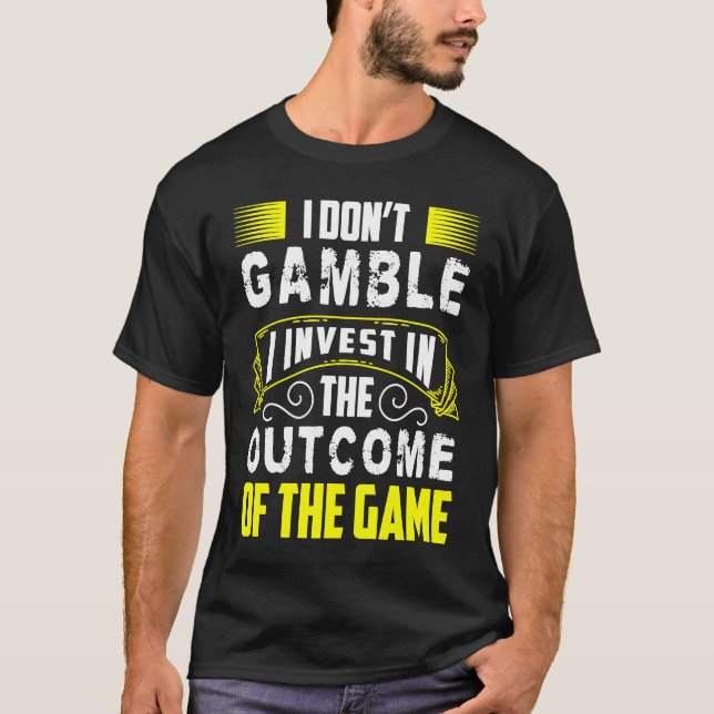 I Dont Gamble I Invest In The Outcome Of The Game T-Shirt (Front)