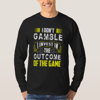 I Dont Gamble I Invest In The Outcome Of The Game T-Shirt