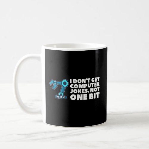I Dont Get Computer Jokes Not One Bit Robotics Me Coffee Mug