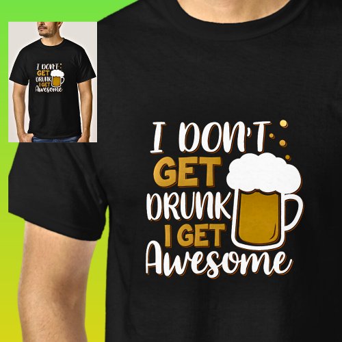 I Dont Get Drunk Get Awesome Beer Glass Black T_Shirt