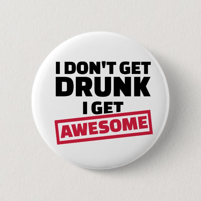I don't get drunk I get awesome Button (Front)