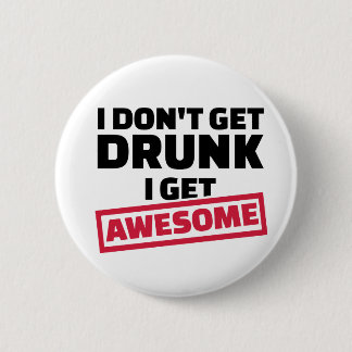 I don't get drunk I get awesome Button