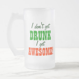 I Dont Get Drunk I get Awesome! Frosted Glass Beer Mug