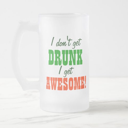 I Dont Get Drunk I get Awesome Frosted Glass Beer Mug