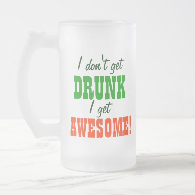 I Dont Get Drunk I get Awesome! Frosted Glass Beer Mug (Left)
