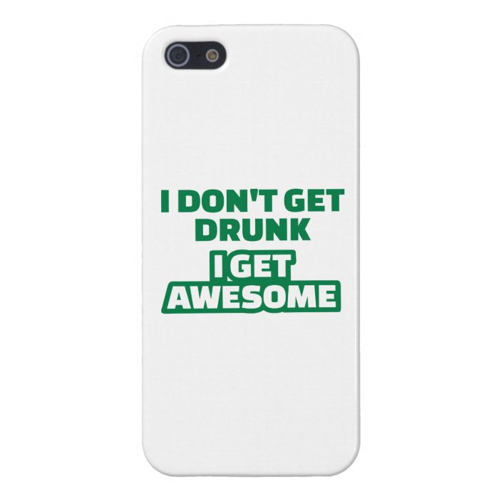 I don't get drunk I get awesome iPhone 5/5S Cases