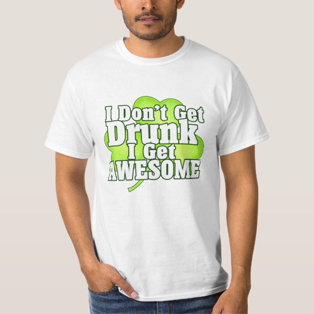 I Dont Get Drunk I Get Awesome Irish Shamrock T-Shirt (Front)