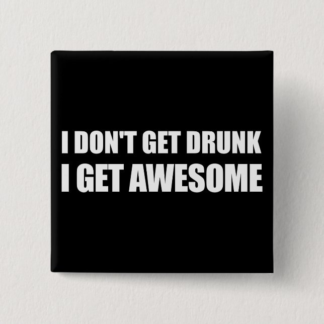 I don't get drunk, I get AWESOME. Pinback Button (Front)
