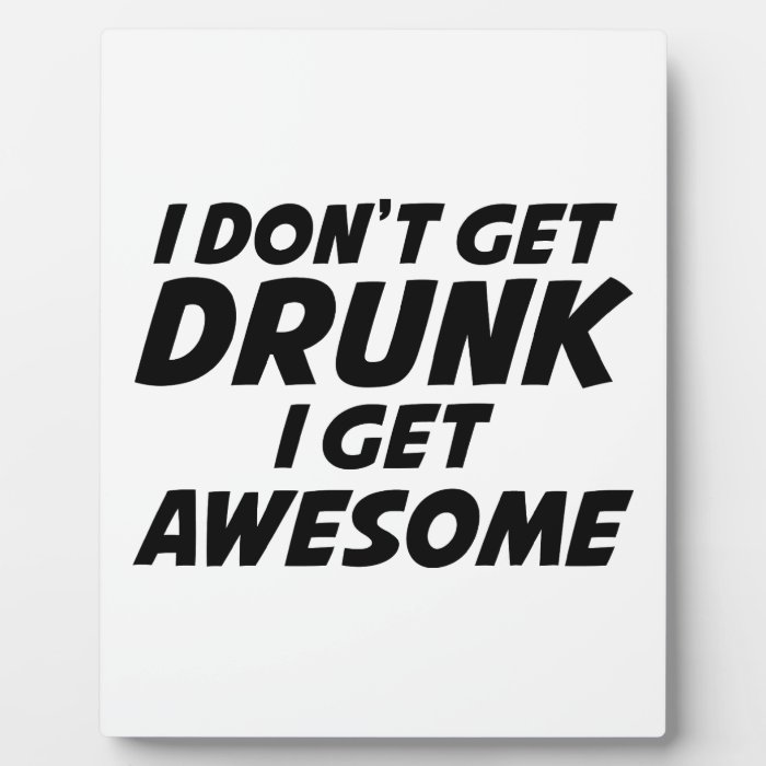 I Don't Get Drunk I Get Awesome Plaque
