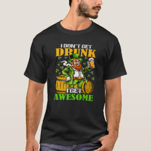 I Don't Get Drunk I Get Awesome Saint Patrick's T-Shirt