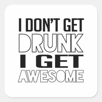 I don't get drunk I get awesome Square Sticker