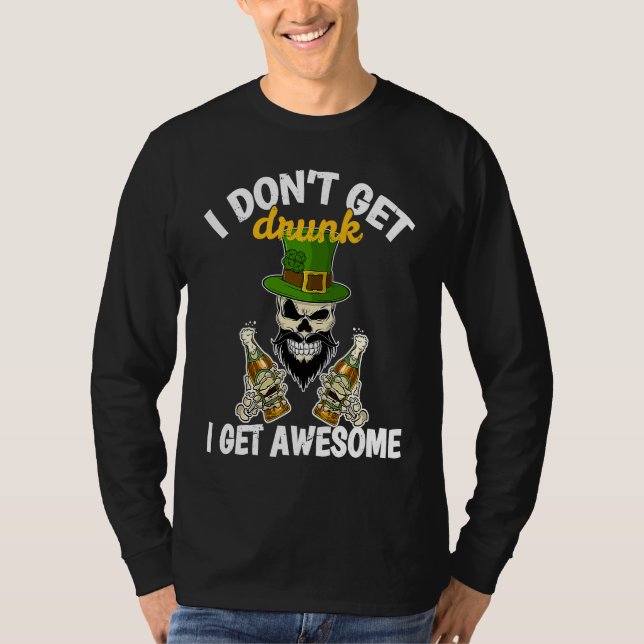 I Don't Get Drunk I Get Awesome  St Patrick's Day  T-Shirt (Front)