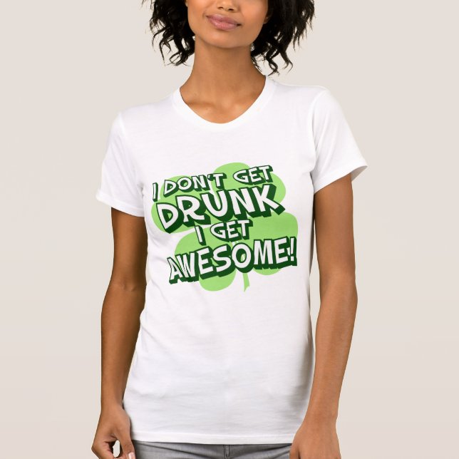 I Don't Get Drunk I Get Awesome T-Shirt (Front)