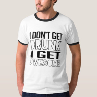 I don't get drunk I get awesome T-Shirt