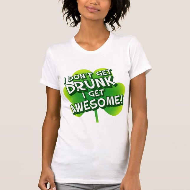 I Don't Get Drunk I Get Awesome T-Shirt (Front)