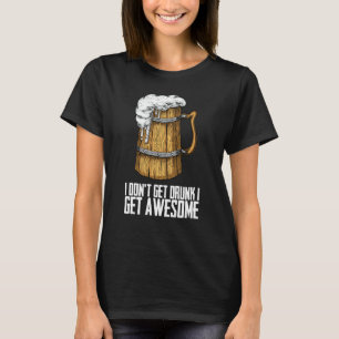 I Dont Get Drunk I Get Awesome T-Shirt