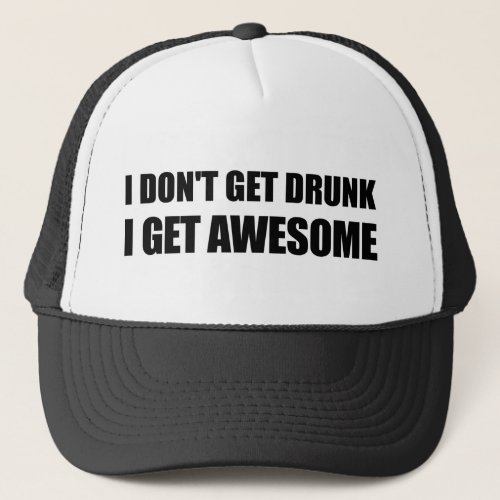 I dont get drunk I get AWESOME Trucker Hat