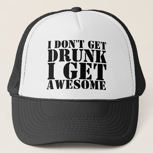I Don't Get Drunk I Get Awesome Truckers Caps Truc (Front)