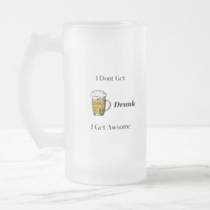 I Don't Get Drunk, I Get Awsome on a Frosted Glass Beer Mug