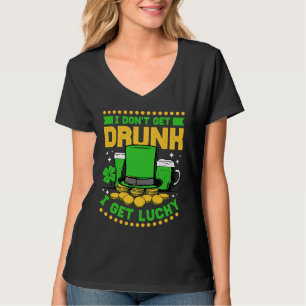 I Don't Get Drunk I Get Lucky St Patricks Day T-Shirt