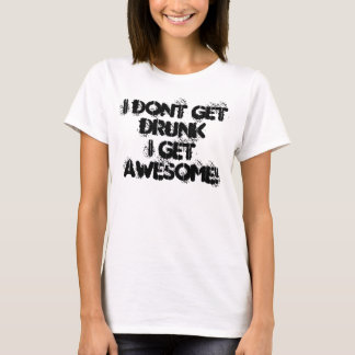 I dont get drunkI get AWESOME! T-Shirt