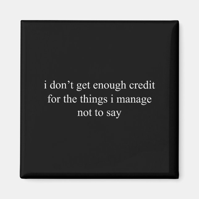 I Don't Get Enough Credit For The Things I Manage  Magnet (Front)