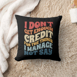 I Don't Get Enough Credit For The Things I Manage  Throw Pillow