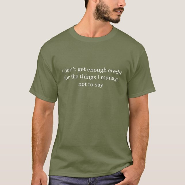 I Don't Get Enough Credit Sarcastic Quote Funny T-Shirt (Front)