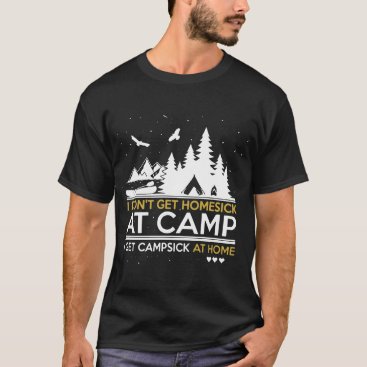 i don't get home sick at camp i get campsick at ho T-Shirt i don't get home sick at camp i get campsick at ho T-Shirt