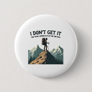 I Don't Get it The Trail Looked So Flat Hiking Button