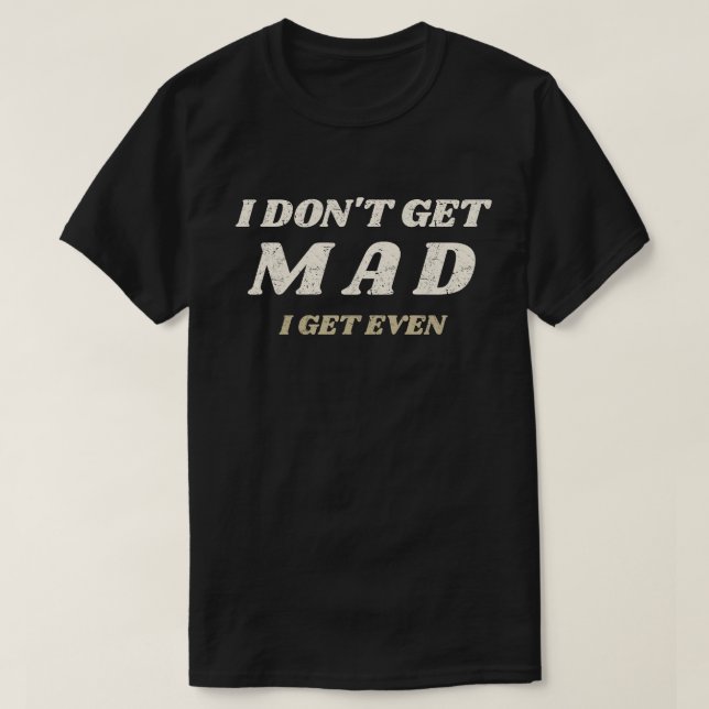 I don't get Mad T-Shirt (Design Front)