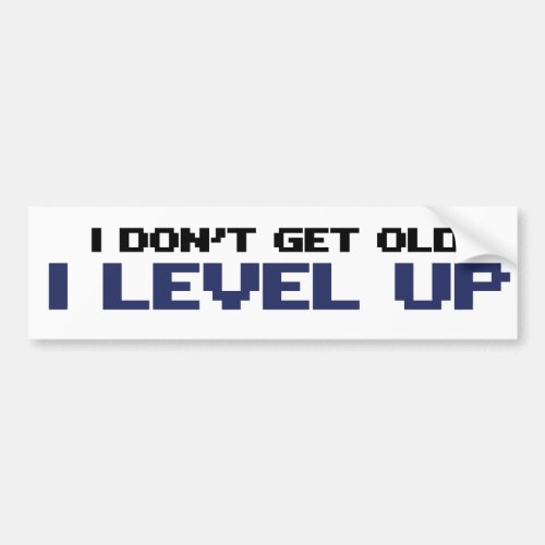 I dont get old I level up Bumper Sticker