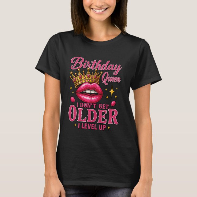 I Don't Get Older I Level Up Funny Birthday Queen  T-Shirt (Front)