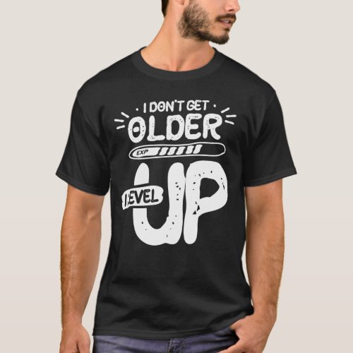 I Dont Get Older I Level Up Funny Motivational  T_Shirt